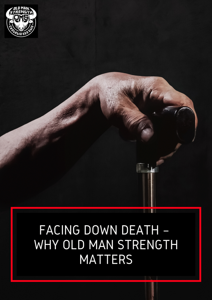 Facing Down Death – Why Old Man Strength Matters